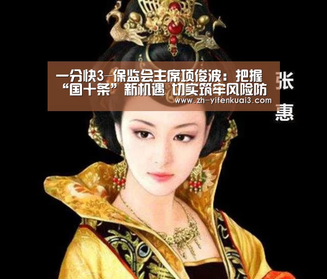 一分快3-保监会主席项俊波:把握“国十条”新机遇 切实筑牢风险防范底线(图1) 一分快3