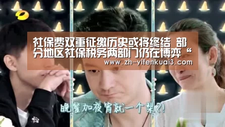 社保费双重征缴历史或将终结 部分地区社保税务两部门仍在博弈“一分快3”(图1) 一分快3